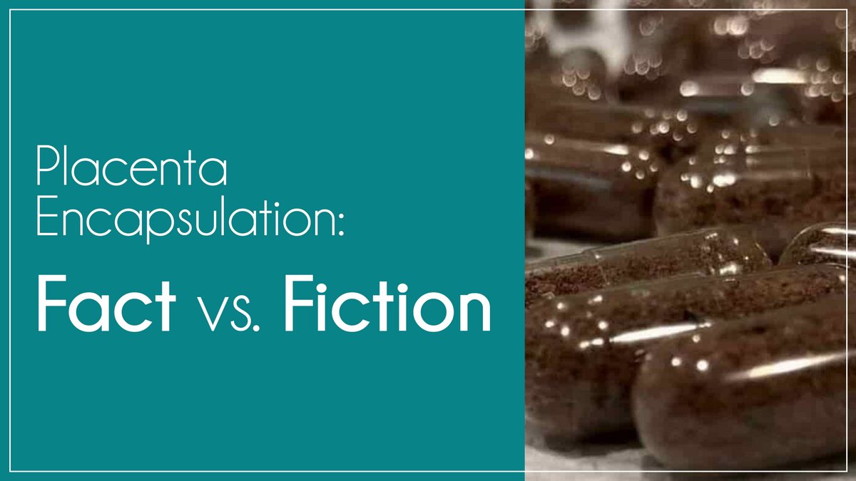 Placenta Encapsulation: Fact vs. Fiction