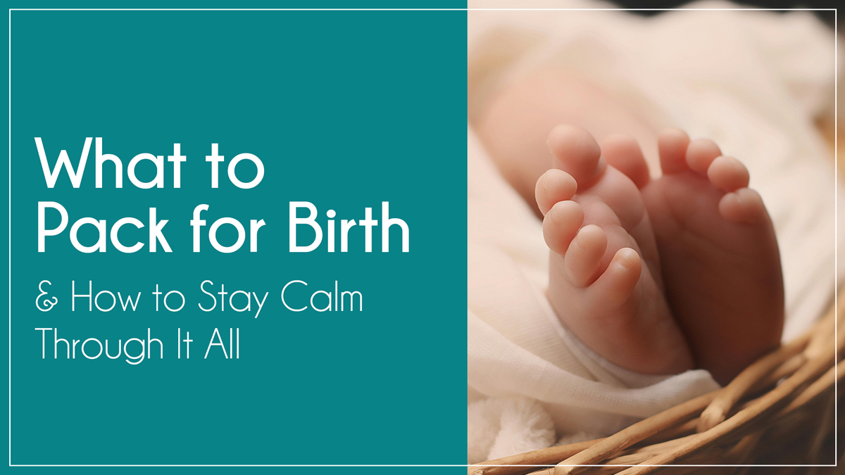 What to Pack for Birth and How to Stay Calm Through It All