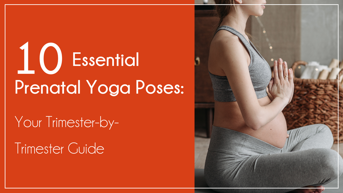 10 Essential Prenatal Yoga Poses: Your Trimester-by-Trimester Guide